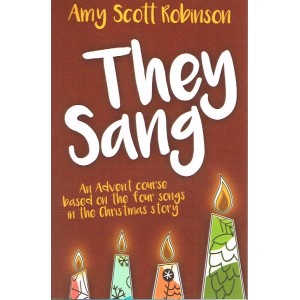 They Sang: An Advent Course Based On The Four Songs In The Christmas Story By Amy Scott Robinson